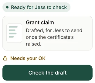 Ready for Jess to check, and the grant claim: drafted, for Jess to send once the certificate's raised. Under it, Needs your OK and Check the draft.